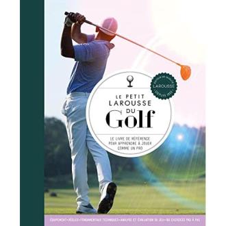 Le Petit Larousse du Golf - Le livre de référence pour apprendre à jouer au golf comme un pro.