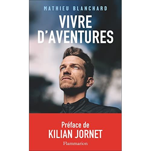 Livre Vivre d'Aventures de Mathieu Blanchard avec préface de Kilian Jornet